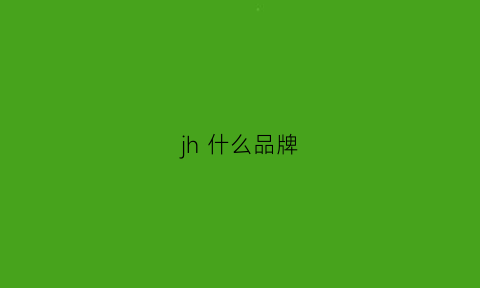 jh什么品牌(jgh是什么品牌)